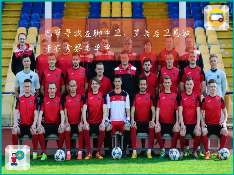 巴萨寻找左脚中卫，罗马后卫恩迪卡在考察名单中