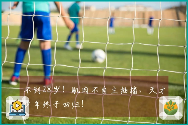 不到28岁！肌肉不自主抽搐，天才少年终于回归！