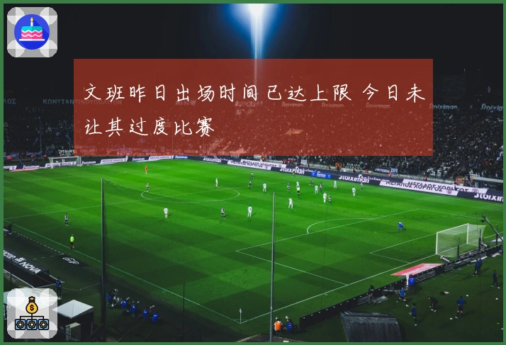 文班昨日出场时间已达上限 今日未让其过度比赛